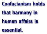 Confucianism holds that harmony in human affairs is essential.
